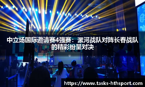 中立场国际邀请赛4强赛：漯河战队对阵长春战队的精彩纷呈对决